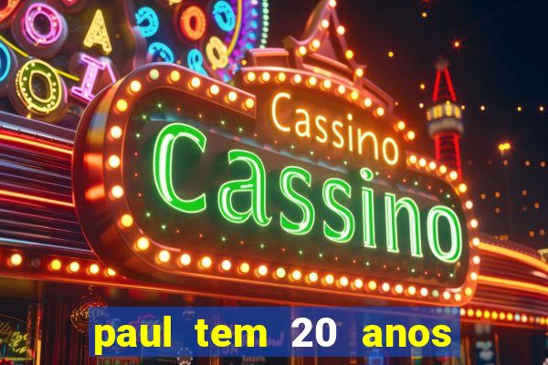 paul tem 20 anos de idade. a idade dele